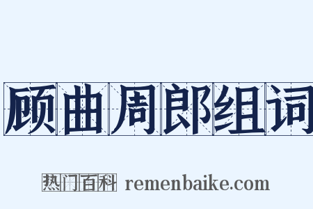 顾曲周郎组词是什么意思的图片